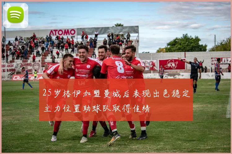 25岁格伊加盟曼城后表现出色稳定主力位置助球队取得佳绩